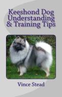 Keeshond Dog Understanding & Training Tips di Vince Stead edito da Createspace
