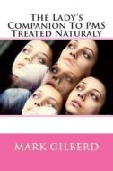 The Lady's Companion to PMS Treated Naturaly di Mark Gilberd edito da Createspace
