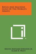 Rifles and Machine Guns of the World's Armies di Melvin Maynard Johnson Jr edito da Literary Licensing, LLC