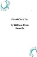 Five O'Clock Tea di William Dean Howells edito da Createspace