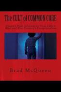 The Cult of Common Core: Obama's Final Solution for Your Child's Mind and Our Country's Exceptionalism di Brad McQueen edito da Createspace