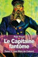 Le Capitaine Fantome: Tome 2: Les Filles de Cabanil di Paul Feval edito da Createspace
