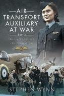 Air Transport Auxiliary At War di Stephen Wynn edito da Pen & Sword Books Ltd