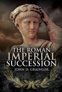 The Roman Imperial Succession di John D Grainger edito da Pen & Sword Books Ltd