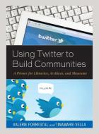 Using Twitter to Build Communities di Valerie Forrestal edito da Rowman & Littlefield