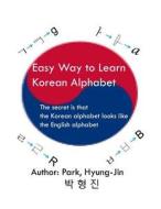 Easy Way to Learn Korean Alphabet: The Secret Is That the Korean Alphabet Looks Like the English Alphabet di Hyungjin Park edito da Createspace Independent Publishing Platform