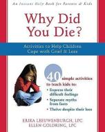 Why Did You Die?: Activities to Help Children Cope with Grief & Loss di Erika Leeuwenburgh, Ellen Goldring edito da NEW HARBINGER PUBN