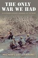 The Only War We Had: A Platoon Leader's Journal of Vietnam di Michael Lee Lanning edito da TEXAS A & M UNIV PR