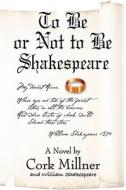 To Be Or Not To Be Shakespeare di Cork Millner edito da Booklocker Inc.,us