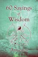 60 Sayings Of Wisdom di Amadeo edito da Publishamerica