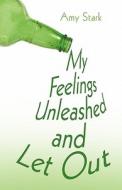 My Feelings Unleashed And Let Out di Amy Stark edito da America Star Books