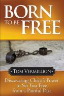 Born to Be Free di Tom Vermillion edito da Morgan James Publishing