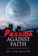 THE SECULAR PASSION AGAINST FAITH di DR. TED HALLUM edito da LIGHTNING SOURCE UK LTD