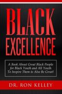 Black Excellence di Dr Ron Kelley edito da Lulu.com
