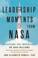 Leadership Moments from NASA: Achieving the Impossible di Dave Williams, Elizabeth Howell edito da ECW PR