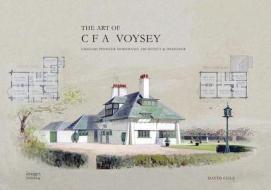 Art of CF Voysey: English Pioneer Modernist Architect and di David Cole edito da Images Publishing Group Pty Ltd