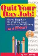 Quit Your Day Job!: How to Sleep Late, Do What You Enjoy, and Make a Ton of Money as a Writer di Jim Denney, James D. Denney edito da QUILL DRIVER BOOKS