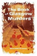 The Book of Glasgow Murders di Donald M. Fraser edito da Neil Wilson Publishing