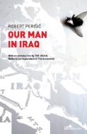 Perisic, R: Our Man in Iraq di Robert Perisic, Tim Judah edito da Istros Books