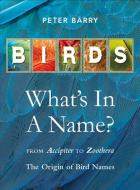 Birds: What's In A Name? di Peter Barry edito da New Holland Publishers