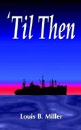 'Til Then: A Sailor's Memory of World War II di Louis B. Miller edito da WORD WRIGHT INTL