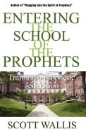 Entering the School of the Prophets di Scott Wallis edito da LIGHTHOUSE PUBN
