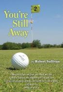 You're Still Away: Golfing for Fun, Golfing for All of Us di Robert Sullivan edito da POTOMAC BOOKS INC