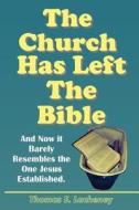 The Church Has Left The Bible di Thomas E. Lacheney edito da Rebemi Publishing Inc.