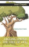 Digging Under the Tree of Life: The Mysterious Roots of Creation di Dean Chapels edito da DC BOOKS