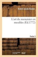 L'art Du Menuisier En Meubles. Partie 3. Section 2 di ROUBO-A edito da Hachette Livre - BNF