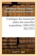 Catalogue Des Manuscrits Arabes Des Nouvelles Acquisitions, 1884-1924 di Sans Auteur edito da Hachette Livre - BNF