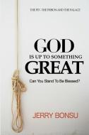 God Is Up to Something Great: Can You Stand to Be Blessed? di Jerry Bonsu edito da Victory Life Media