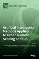 Artificial Intelligence Methods Applied to Urban Remote Sensing and GIS di CHANG-WOOK LEE edito da MDPI AG