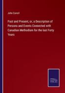 Past and Present, or, a Description of Persons and Events Connected with Canadian Methodism for the last Forty Years di John Carroll edito da Salzwasser-Verlag