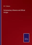 Parliamentary Influence and Official Intrigue di W. F. Finlason edito da Salzwasser Verlag