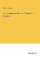 Les chevaliers du pince-nez; Vaudeville en deux actes di Eugène Grangé edito da Anatiposi Verlag