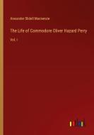 The Life of Commodore Oliver Hazard Perry di Alexander Slidell Mackenzie edito da Outlook Verlag