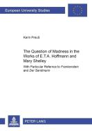 The Question of Madness in the Works of E.T.A. Hoffmann and Mary Shelley di Karin Preuß edito da Lang, Peter GmbH