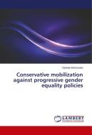 Conservative mobilization against progressive gender equality policies di Daniela Antonovska edito da LAP Lambert Academic Publishing