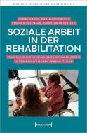 Soziale Arbeit in der Rehabilitation di Tobias Knoop, Nadja Scheiblich, Stephan Dettmers, Thorsten Meyer edito da Transcript Verlag