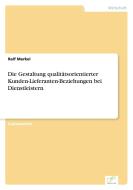 Die Gestaltung qualitätsorientierter Kunden-Lieferanten-Beziehungen bei Dienstleistern di Ralf Merkel edito da Diplom.de