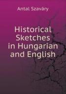 Historical Sketches In Hungarian And English di Antal Szavary edito da Book On Demand Ltd.