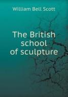 The British School Of Sculpture di William Bell Scott edito da Book On Demand Ltd.