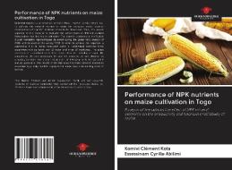 PERFORMANCE OF NPK NUTRIENTS ON MAIZE CU di KOMIVI CL MENT KOTA edito da LIGHTNING SOURCE UK LTD