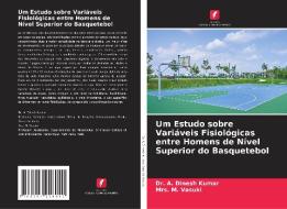 Um Estudo sobre Variáveis Fisiológicas entre Homens de Nível Superior do Basquetebol di A. Dinesh Kumar, M. Vasuki edito da Edições Nosso Conhecimento