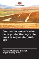 Centres de mécanisation de la production agricole dans la région du Haut-Est di Maurice Mustapha Braimah, Bright Buzong Yintii edito da Editions Notre Savoir