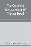 The complete poetical works of Thomas Hood di Thomas Hood edito da Alpha Editions