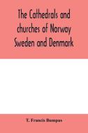 The cathedrals and churches of Norway, Sweden and Denmark di T. Francis Bumpus edito da Alpha Editions