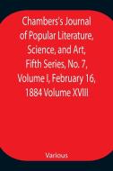 Chambers's Journal of Popular Literature, Science, and Art, Fifth Series, No. 7, Volume I, February 16, 1884 Volume XVIII di Various edito da Alpha Editions