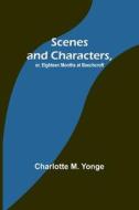 Scenes and Characters, or, Eighteen Months at Beechcroft di Charlotte M. Yonge edito da Alpha Editions